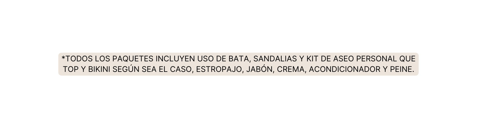 todos los paquetes incluyen uso de bata sandalias y kit de aseo personal que top y bikini según sea el caso estropajo jabón crema acondicionador y peine
