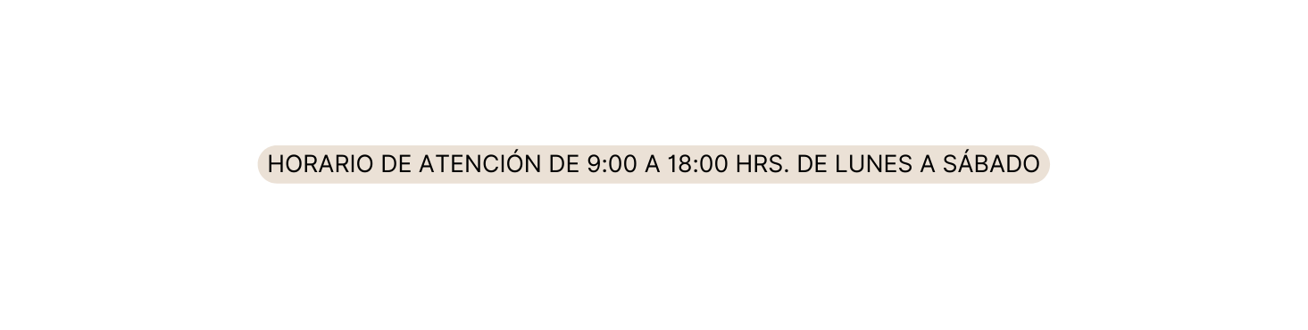 horario de atención de 9 00 a 18 00 hrs de lunes a SÁBADO