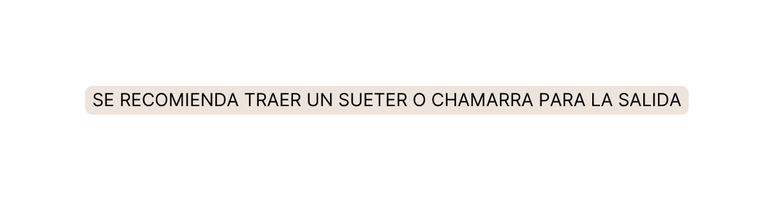 se recomienda traer un sueter o chamarra para la salida