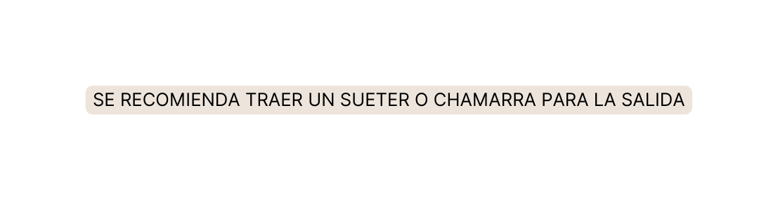 se recomienda traer un sueter o chamarra para la salida